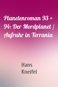 Planetenroman 93 + 94: Der Mordplanet / Aufruhr in Terrania