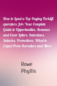 How to Land a Top-Paying Forklift operators Job: Your Complete Guide to Opportunities, Resumes and Cover Letters, Interviews, Salaries, Promotions, What to Expect From Recruiters and More