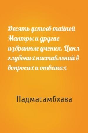 Обложка книги «Десять устоев тайной Мантры и другие избранные учения. Цикл глубоких наставлений в вопросах и ответах» — Падмасамбхава