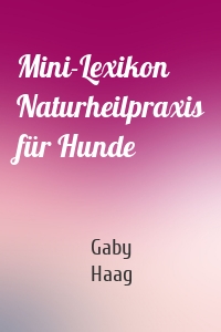 Mini-Lexikon Naturheilpraxis für Hunde