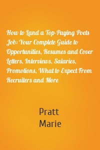 How to Land a Top-Paying Poets Job: Your Complete Guide to Opportunities, Resumes and Cover Letters, Interviews, Salaries, Promotions, What to Expect From Recruiters and More