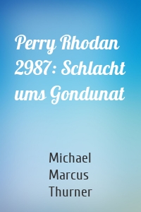 Perry Rhodan 2987: Schlacht ums Gondunat