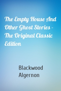 The Empty House And Other Ghost Stories - The Original Classic Edition