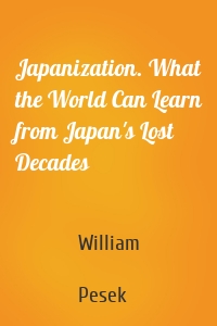 Japanization. What the World Can Learn from Japan's Lost Decades