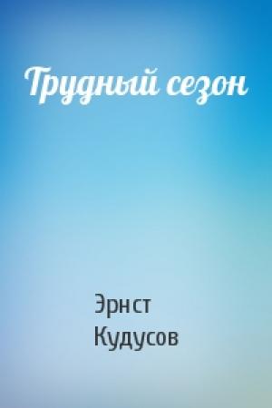 Обложка книги «Трудный сезон» — Эрнст Кудусов