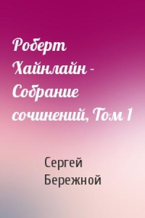 Обложка книги «Роберт Хайнлайн - Собрание сочинений, Том 1» — Сергей Бережной