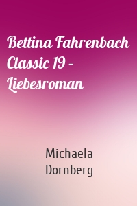 Bettina Fahrenbach Classic 19 – Liebesroman