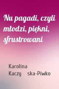 Nu pagadi, czyli młodzi, piękni, sfrustrowani