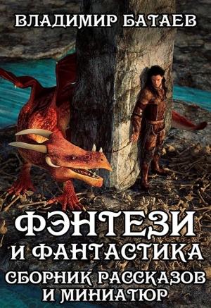 Обложка книги «Фэнтези и Фантастика. Сборник рассказов и миниатюр» — Владимир Батаев