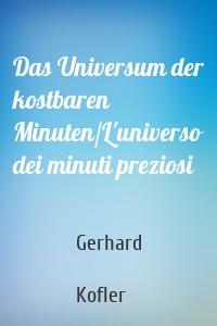 Das Universum der kostbaren Minuten/L'universo dei minuti preziosi
