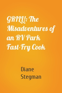 GRILL!: The Misadventures of an RV Park Fast-Fry Cook