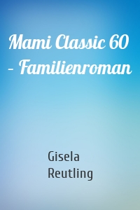 Mami Classic 60 – Familienroman