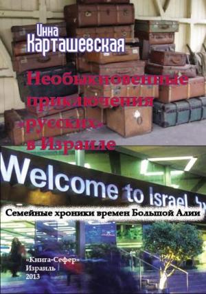 Обложка книги «Необыкновенные приключения «русских» в Израиле. Семейные хроники времен Большой Алии» — Инна Карташевская