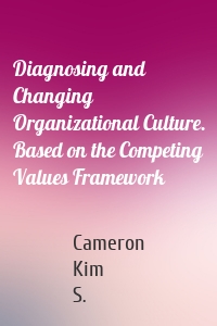 Diagnosing and Changing Organizational Culture. Based on the Competing Values Framework