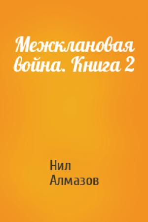 Обложка книги «Межклановая война. Книга 2» — Нил Алмазов