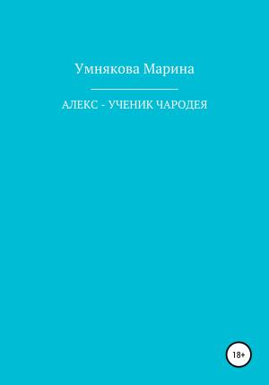 Обложка книги «Алекс – ученик чародея» — Марина Умнякова
