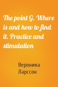 The point G. Where is and how to find it. Practice and stimulation