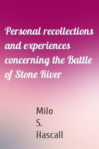 Personal recollections and experiences concerning the Battle of Stone River