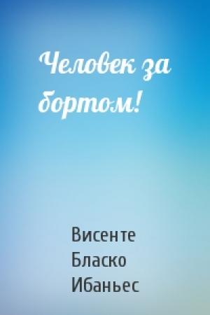Обложка книги «Человек за бортом!» — Висенте Бласко