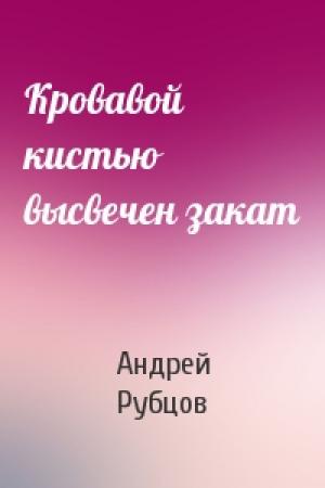 Обложка книги «Кровавой кистью высвечен закат» — Андрей Рубцов