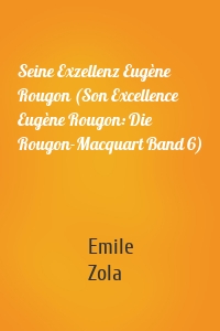 Seine Exzellenz Eugène Rougon (Son Excellence Eugène Rougon: Die Rougon-Macquart Band 6)