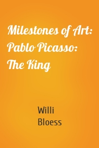 Milestones of Art: Pablo Picasso: The King