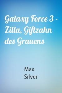 Galaxy Force 3 - Zilla, Giftzahn des Grauens