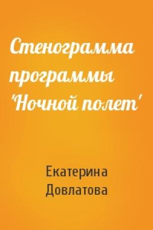 Обложка книги «Стенограмма программы 'Ночной полет'» — Екатерина Довлатова