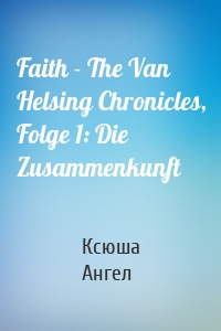 Faith - The Van Helsing Chronicles, Folge 1: Die Zusammenkunft