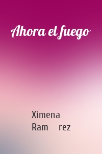 Ahora el fuego