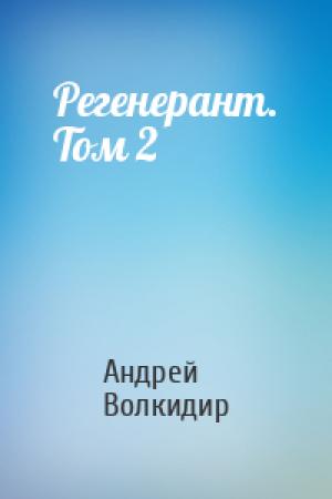 Обложка книги «Регенерант. Том 2» — Андрей Волкидир