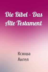 Die Bibel - Das Alte Testament