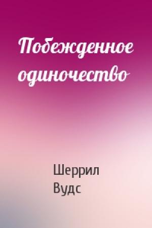 Обложка книги «Побежденное одиночество» — Шеррил Вудс