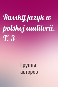 Russkij jazyk w polskoj auditorii. T. 3