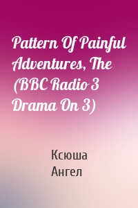 Pattern Of Painful Adventures, The (BBC Radio 3  Drama On 3)