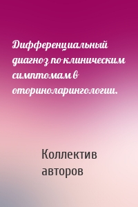 Дифференциальный диагноз по клиническим симптомам в оториноларингологии.