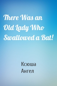 There Was an Old Lady Who Swallowed a Bat!