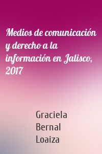 Medios de comunicación y derecho a la información en Jalisco, 2017