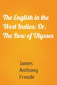 The English in the West Indies; Or, The Bow of Ulysses