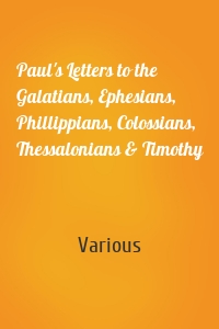 Paul's Letters to the Galatians, Ephesians, Phillippians, Colossians, Thessalonians & Timothy