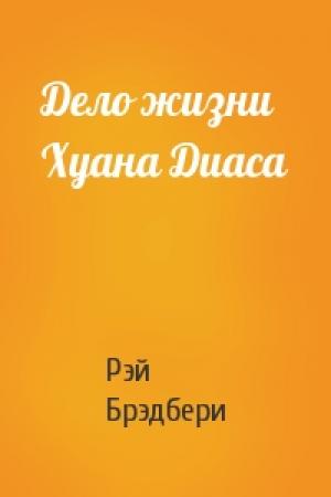 Обложка книги «Дело жизни Хуана Диаса» — Рэй Брэдбери