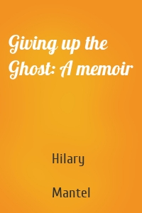 Giving up the Ghost: A memoir