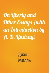 On Liberty and Other Essays (with an Introduction by A. D. Lindsay)