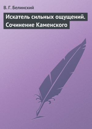 Обложка книги «Искатель сильных ощущений. Сочинение Каменского» — Виссарион Белинский