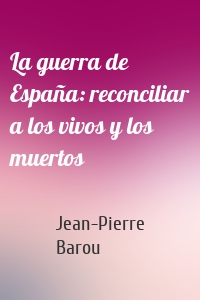 La guerra de España: reconciliar a los vivos y los muertos