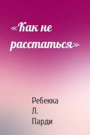 Обложка книги ««Как не расстаться»» — Ребекка Л. Парди