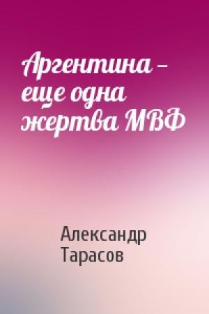 Обложка книги «Аргентина — еще одна жертва МВФ» — Александр Тарасов