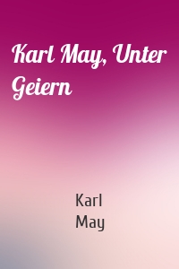 Karl May, Unter Geiern