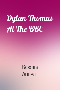 Dylan Thomas At The BBC