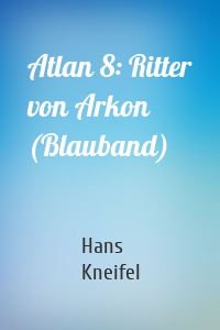 Atlan 8: Ritter von Arkon (Blauband)